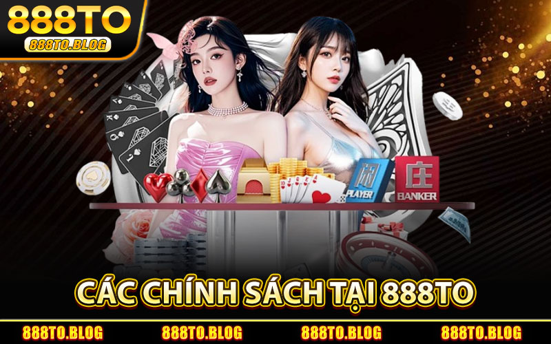 Chính Sách 888TO – Quy Định & Điều Khoản Chi Tiết 1 Các Chính Sách Tại 888TO