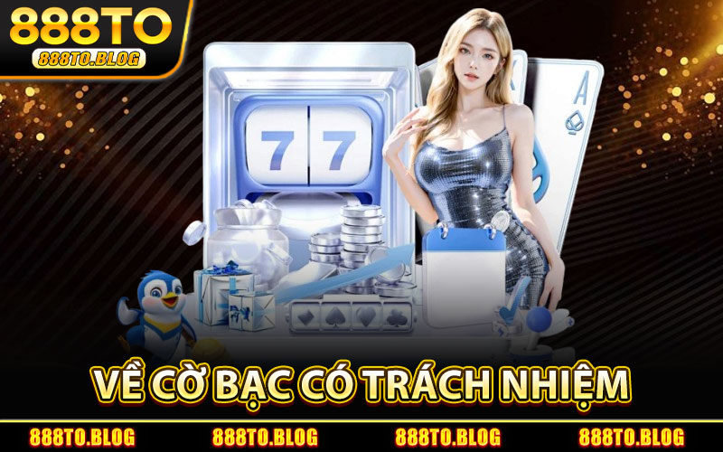 Chính Sách 888TO – Quy Định & Điều Khoản Chi Tiết 2 Quy Định Về Cờ Bạc Có Trách Nhiệm